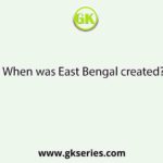 When was East Bengal created?