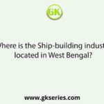 Where is the Ship-building industry located in West Bengal?