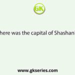Where was the capital of Shashanka?