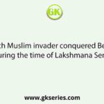 Which Muslim invader conquered Bengal during the time of Lakshmana Sena?