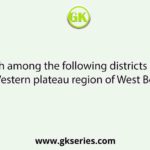 Which among the following districts lies in the Western plateau region of West Bengal?