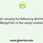 Which among the following districts of West Bengal lies in the sandy coastal plain?