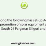 Which among the following has set-up Aditya solar shops for promotion of solar equipment at location like Alipore South 24 Parganas Siliguri and Bardhaman.