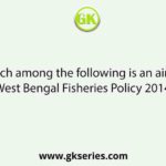 Which among the following is an aim of West Bengal Fisheries Policy 2014?