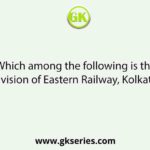 Which among the following is the division of Eastern Railway, Kolkata?
