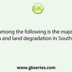 Which among the following is the major cause of soil erosion and land degradation in South 24 Parganas?