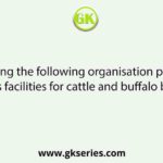 Which among the following organisation provides and develops facilities for cattle and buffalo breeding?