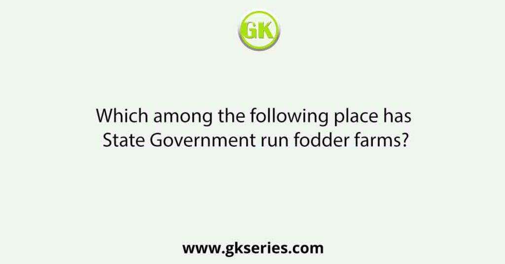 Which among the following place has State Government run fodder farms?