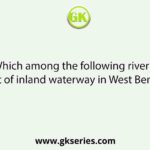 Which among the following river is part of inland waterway in West Bengal?