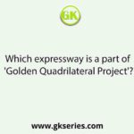 Which expressway is a part of 'Golden Quadrilateral Project'?