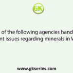 Which of the following agencies handles the management issues regarding minerals in West Bengal?