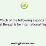 Which of the following airports in West Bengal is for International flights?