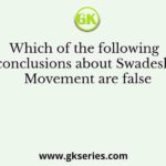 Which of the following conclusions about Swadeshi Movement are false