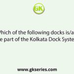 Which of the following docks is/are the part of the Kolkata Dock System?