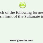 Which of the following formed the eastern limit of the Sultanate in 1335?