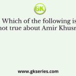 Which of the following is not true about Amir Khusro?