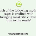 Which of the following mythical sages is credited with bringing sanskritic