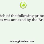 Which of the following princely states was annexed by the British