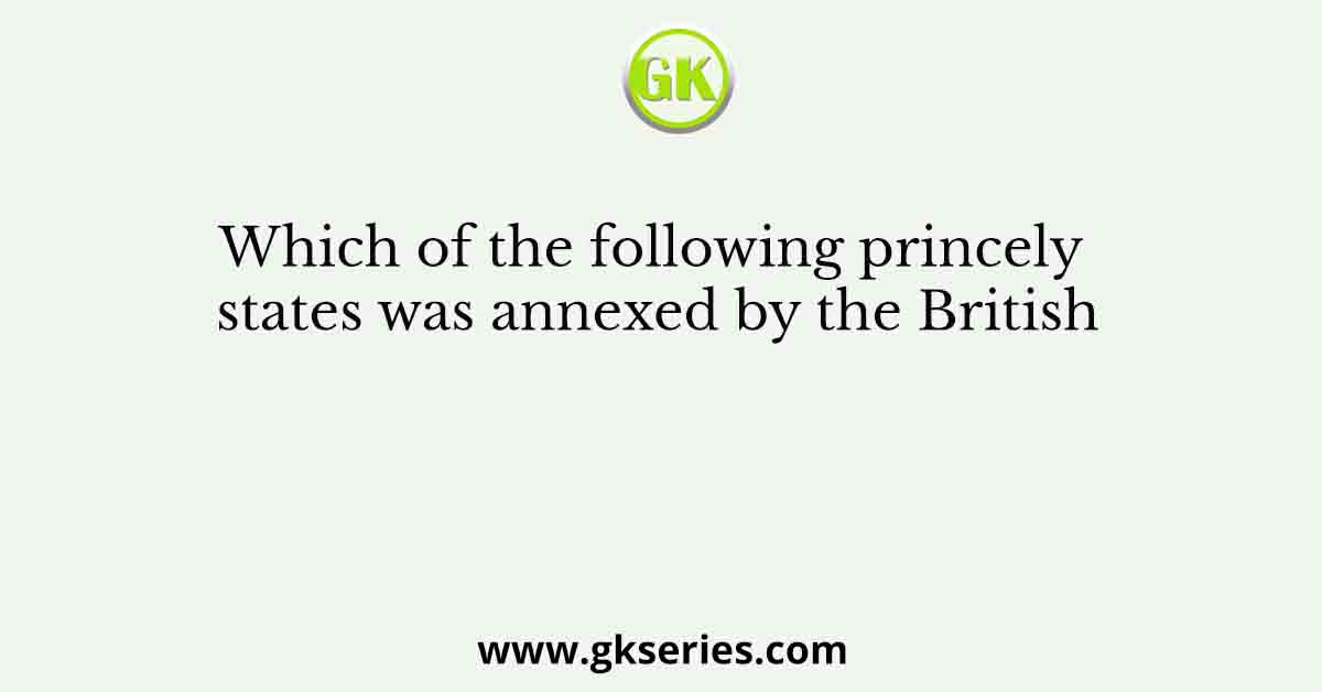 Which of the following princely states was annexed by the British