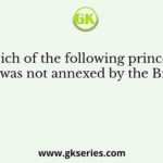 Which of the following princely states was not annexed by the British?