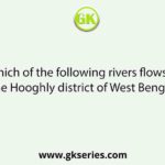 Which of the following rivers flows in the Hooghly district of West Bengal?