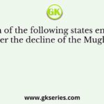 Which of the following states emerged after the decline of the Mughals