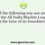 Which of the following was not an objective of the All India Muslim League at the time of its foundation?