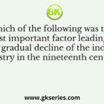 Which of the following was the most important factor leading to the gradual decline of the indigo industry in the nineteenth century?