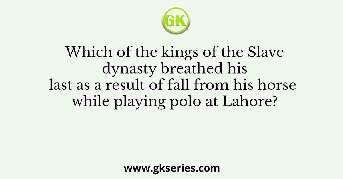 Which of the kings of the Slave dynasty breathed his last