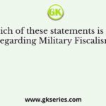 Which of these statements is false regarding Military Fiscalism?