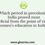 Which period in precolonial India proved most beneficial from the point of view of women’s education in India?