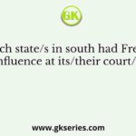 Which state/s in south had French influence at its/their court/s?