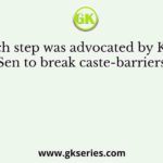 Which step was advocated by Keshav Chandra Sen to break caste-barriers in Bengal?