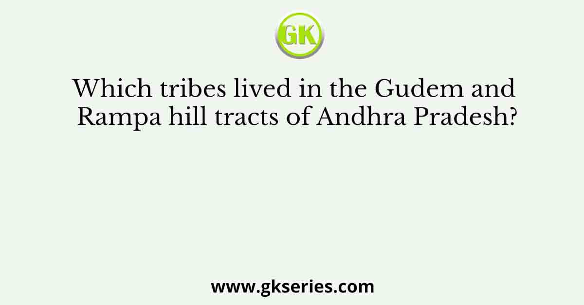 Which tribes lived in the Gudem and Rampa hill tracts of Andhra Pradesh?