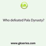 Who defeated Pala Dynasty?