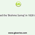 Who formed the 'Brahmo Samaj' in 1828 in Calcutta?