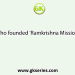 Who founded 'Ramkrishna Mission'?