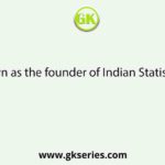 Who is known as the founder of Indian Statistical Institute