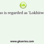 Who is regarded as ‘Lokhitwadi’?