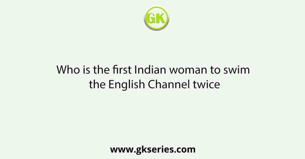 Who is the first Indian woman to swim the English Channel twice