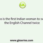 Who is the first Indian woman to swim the English Channel twice