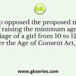 Who opposed the proposed move of raising the minimum age of marriage of a girl from 10 to 12 years under the Age of Consent Act, 1891?