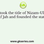 Who took the title of Nizam-Ul-Mulk Asaf Jah and founded the state of
