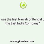 Who was the first Nawab of Bengal under the East India Company?