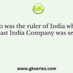 Who was the ruler of India when the East India Company was set up?
