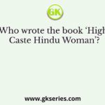 Who wrote the book ‘High Caste Hindu Woman’?