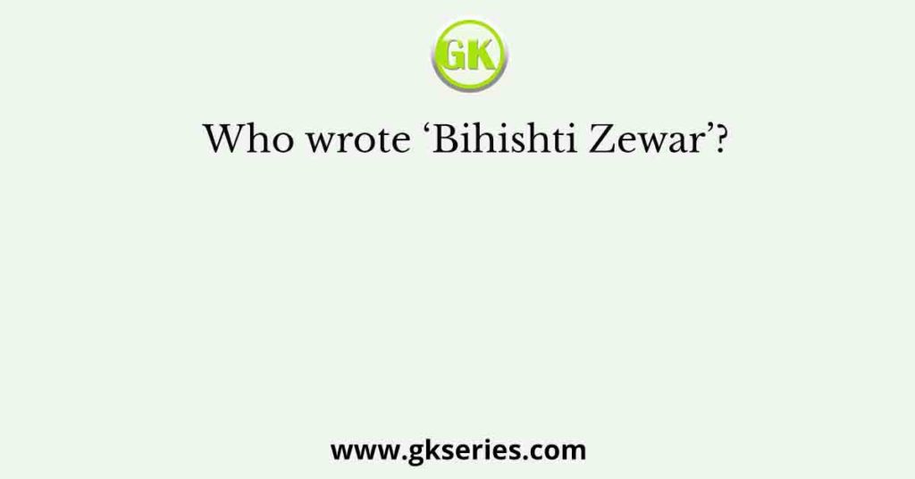 Who wrote ‘Bihishti Zewar’?