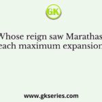 Whose reign saw Marathas reach maximum expansion?