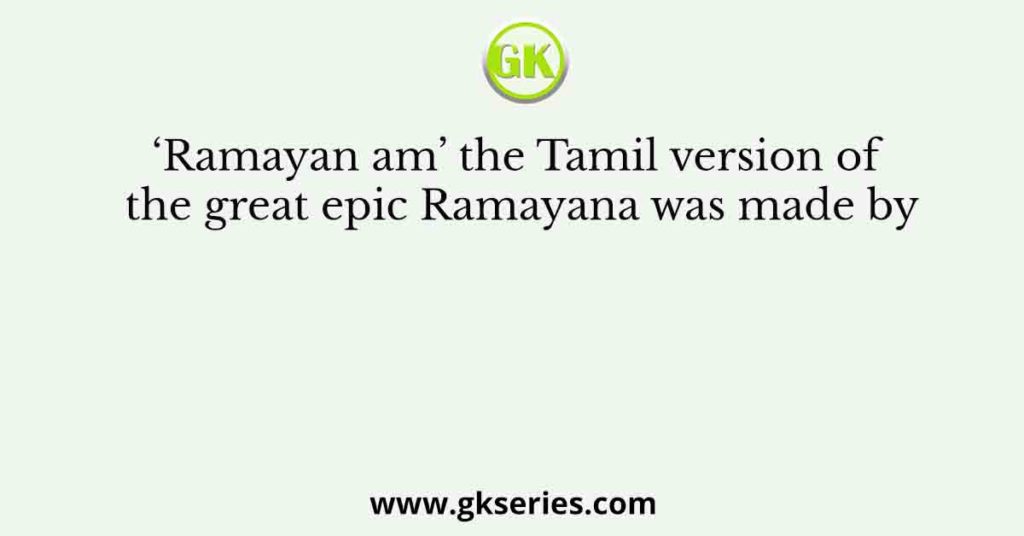 ‘Ramayan am’ the Tamil version of the great epic Ramayana was made by