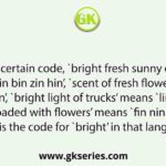 In a certain code, `bright fresh sunny day’ means `cin bin zin hin’, `scent of fresh flower’ means `din kin lin bin’, `bright light of trucks’ means `lin min hin rin’, `trucks loaded with flowers’ means `fin nin din min’. What is the code for `bright’ in that language?